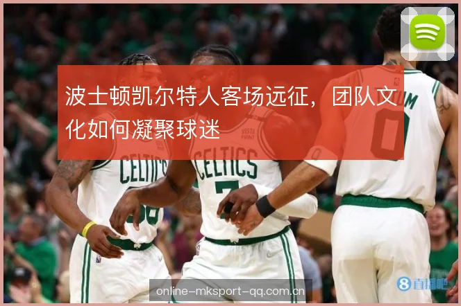 波士顿凯尔特人客场远征，团队文化如何凝聚球迷