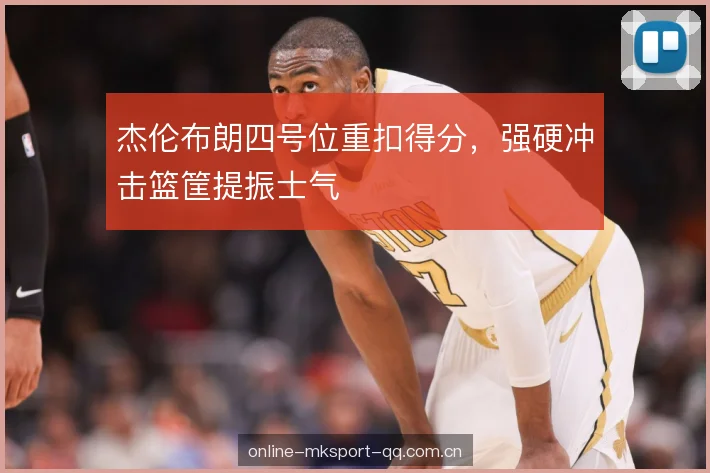 杰伦布朗四号位重扣得分，强硬冲击篮筐提振士气